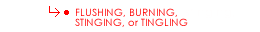 flushing, burning, stinging, or tingling