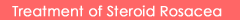 treatment of steriod rosacea